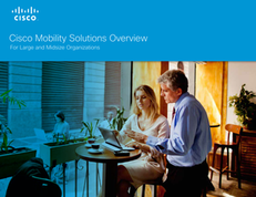 Cisco Mobility Solutions Overview For Large and Midsize Organizations
