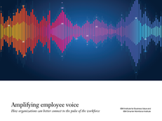 Amplifying Employee Voice: How Organizations Can Better Connect to the Pulse of the Workforce