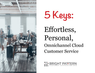 5 Keys: Effortless, Personal, Omnichannel Cloud Customer Service