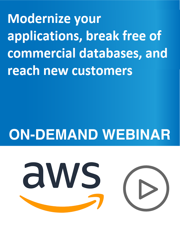 Modernize your Applications, Break Free of Commercial Databases, and Reach New Customers