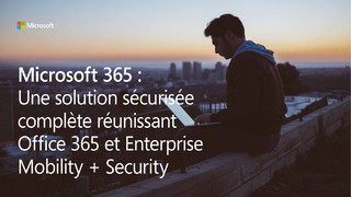 Microsoft 365 : une solution sécurisée réunissant Office 365, EMS et Windows
