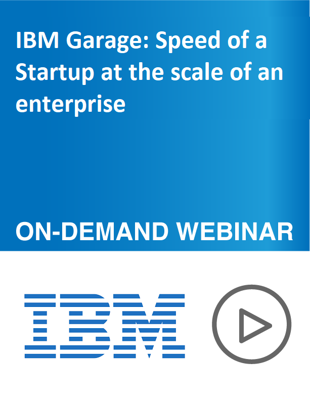 IBM Garage: Speed of a Startup at the scale of an enterprise