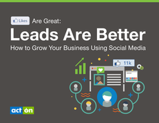 Likes are Great: Leads are Better – How to Grow Your Business Using Social Media