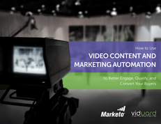How to Use Video Content and Marketing Automation to Better Engage, Qualify, and Convert Your Buyers