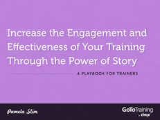 Increase the Engagement and Effectiveness of Your Training Through the Power of Story – A Playbook for Trainers
