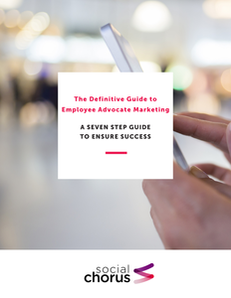 The Definitive Guide to Employee Advocate Marketing: A Seven Step Guide to Ensure Success