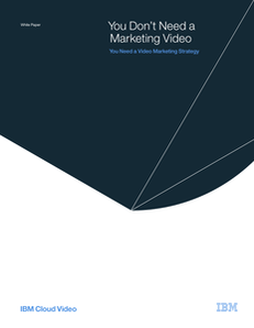 You Don’t Need a Marketing Video, You Need a Video Marketing Strategy