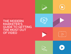The Modern Marketer’s Guide to Getting the Most Out of Video