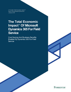 The Total Economic Impact of Microsoft Dynamics 365 For Field Service – Cost Savings and Business Benefits Enabled by Dynamics 365 For Field Service