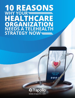 10 Reasons Why Your Healthcare Organization Needs a Telehealth Strategy Now