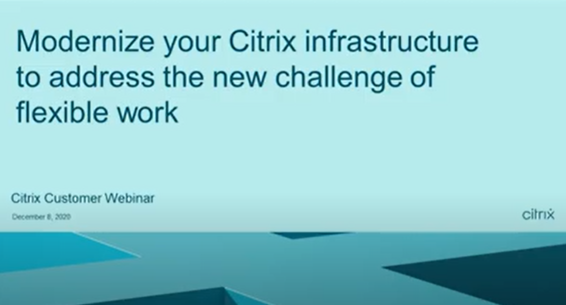Modernize your Citrix infrastructure to address the new challenge of flexible work