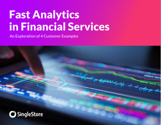 Fast Analytics in Financial Services: An Exploration of 4 Customer Examples