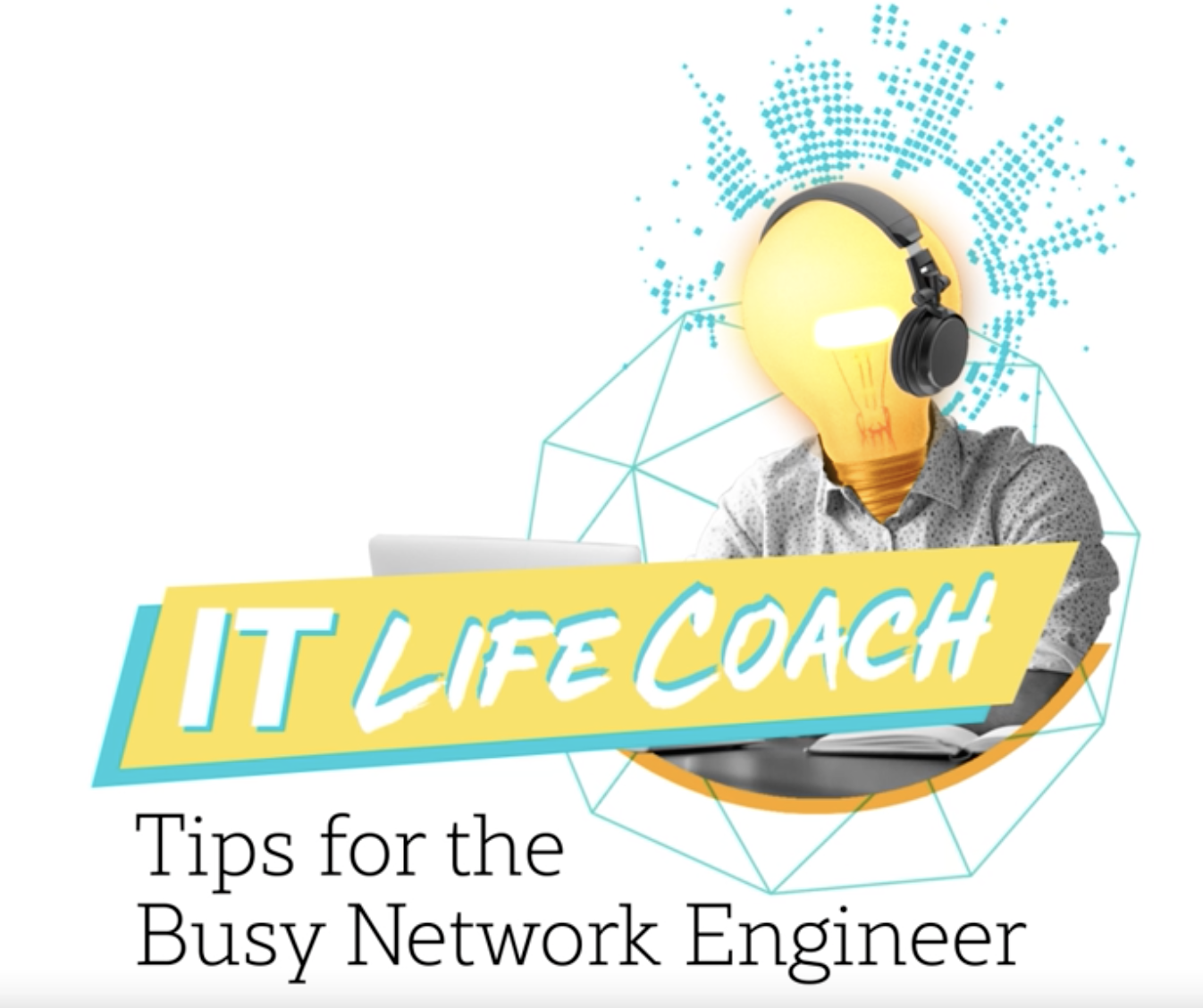 IT Life Coach: Tips for the Busy Network Engineer