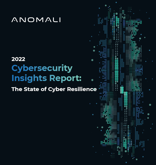 Anomali Cybersecurity Insights Report 2022: The State of Enterprise Cyber Resilience
