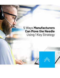 5 Ways Manufacturers Can Move the Needle Using 1 Key Strategy