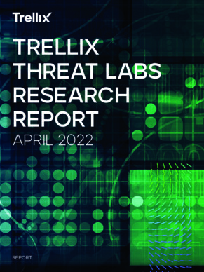 Trellix (McAfee Enterprises and FireEye) Advanced Threat Research Report: April 2022