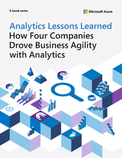 Analytics Lessons Learned: How four companies drove business agility with analytics