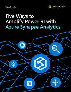 Five Ways to Amplify Power BI with Azure Synapse Analytics